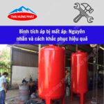 Bình tích áp bị mất áp: Nguyên nhân và cách khắc phục hiệu quả